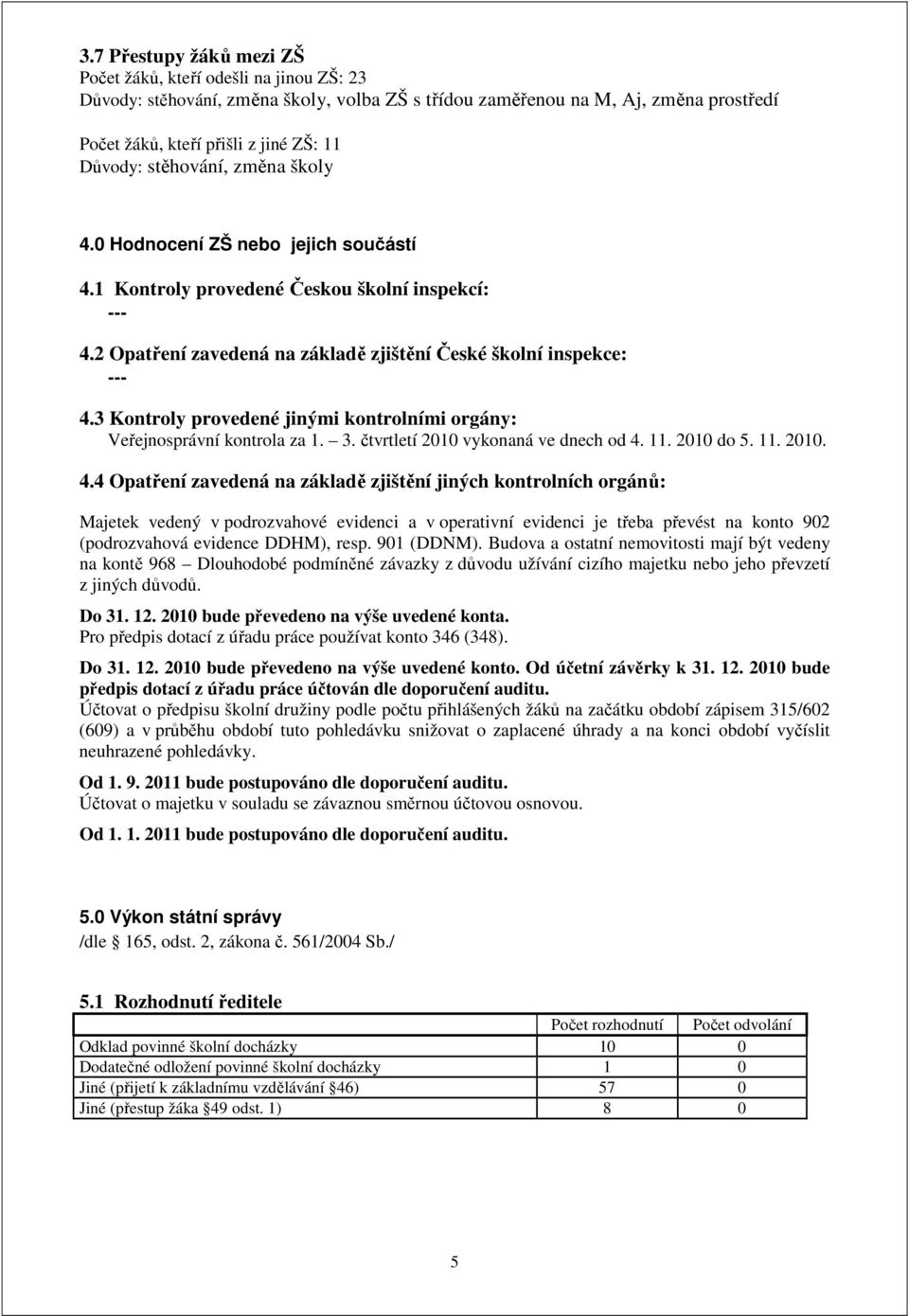 3 Kontroly provedené jinými kontrolními orgány: Veřejnosprávní kontrola za 1. 3. čtvrtletí 2010 vykonaná ve dnech od 4.