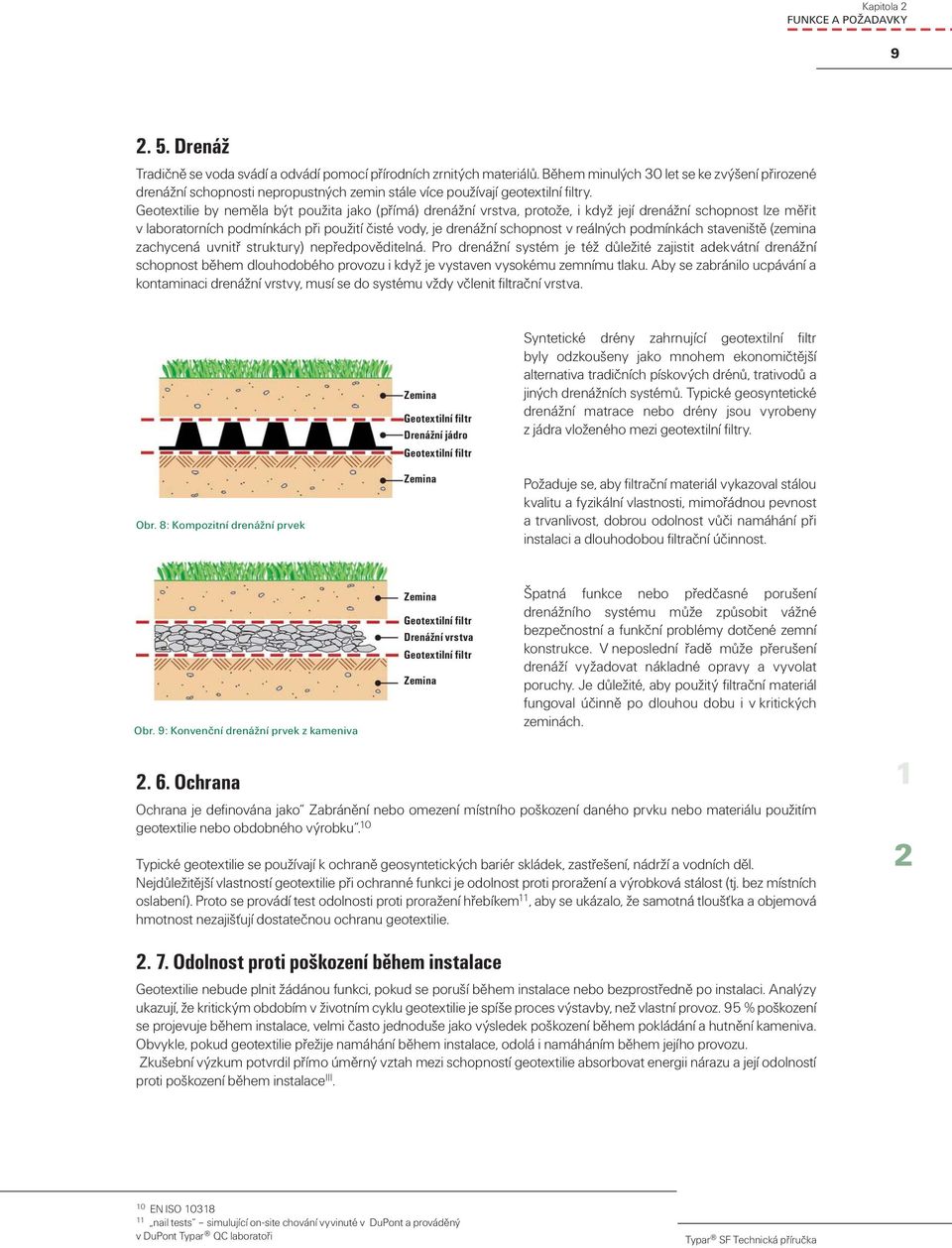 Geotextilie by neměla být použita jako (přímá) drenážní vrstva, protože, i když její drenážní schopnost lze měřit v laboratorních podmínkách při použití čisté vody, je drenážní schopnost v reálných