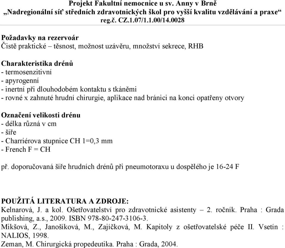 doporučovaná šíře hrudních drénů při pneumotoraxu u dospělého je 16-24 F POUŽITÁ LITERATURA A ZDROJE: Kelnarová, J. a kol. Ošetřovatelství pro zdravotnické asistenty 2. ročník.