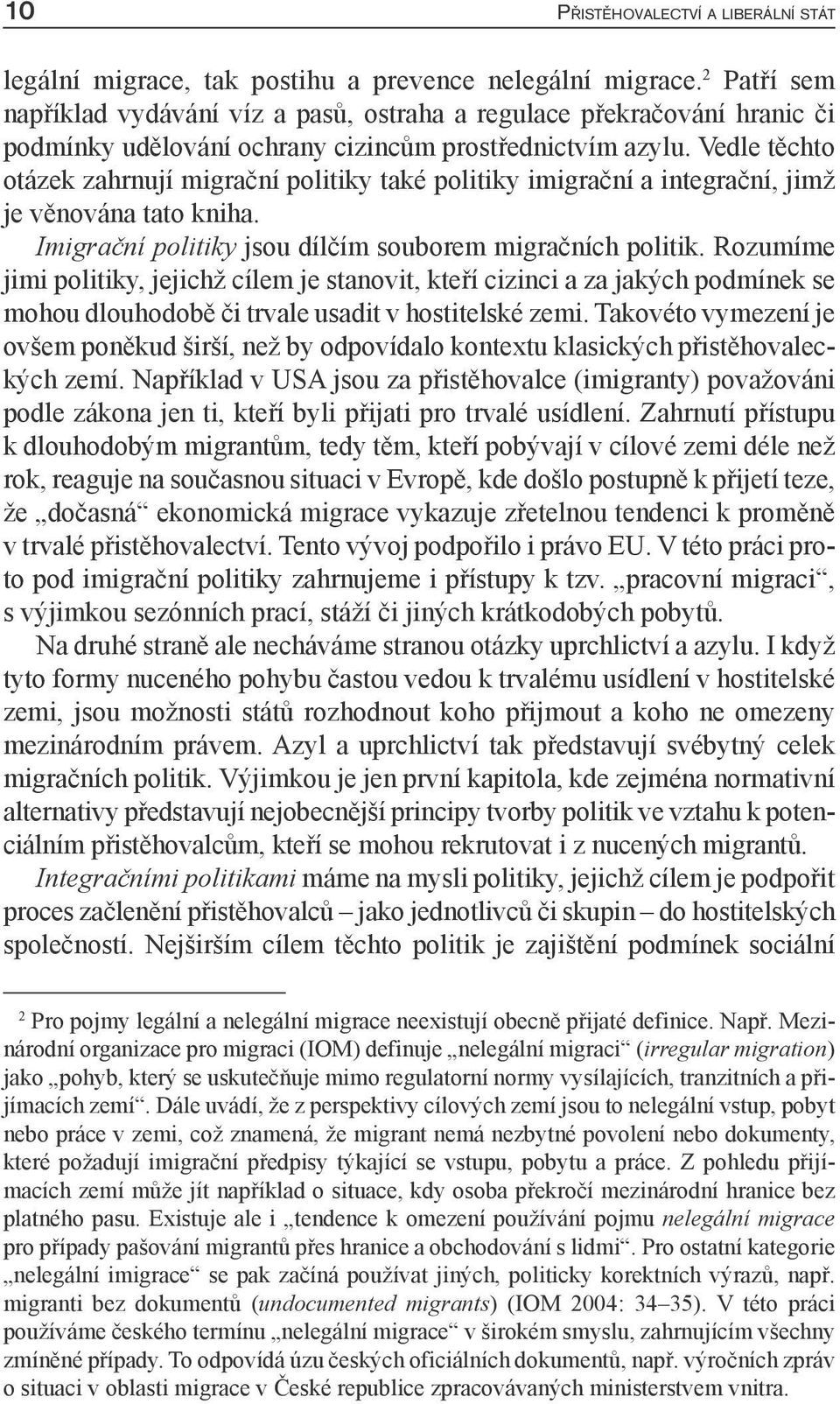 Vedle těchto otázek zahrnují migrační politiky také politiky imigrační a integrační, jimž je věnována tato kniha. Imigrační politiky jsou dílčím souborem migračních politik.