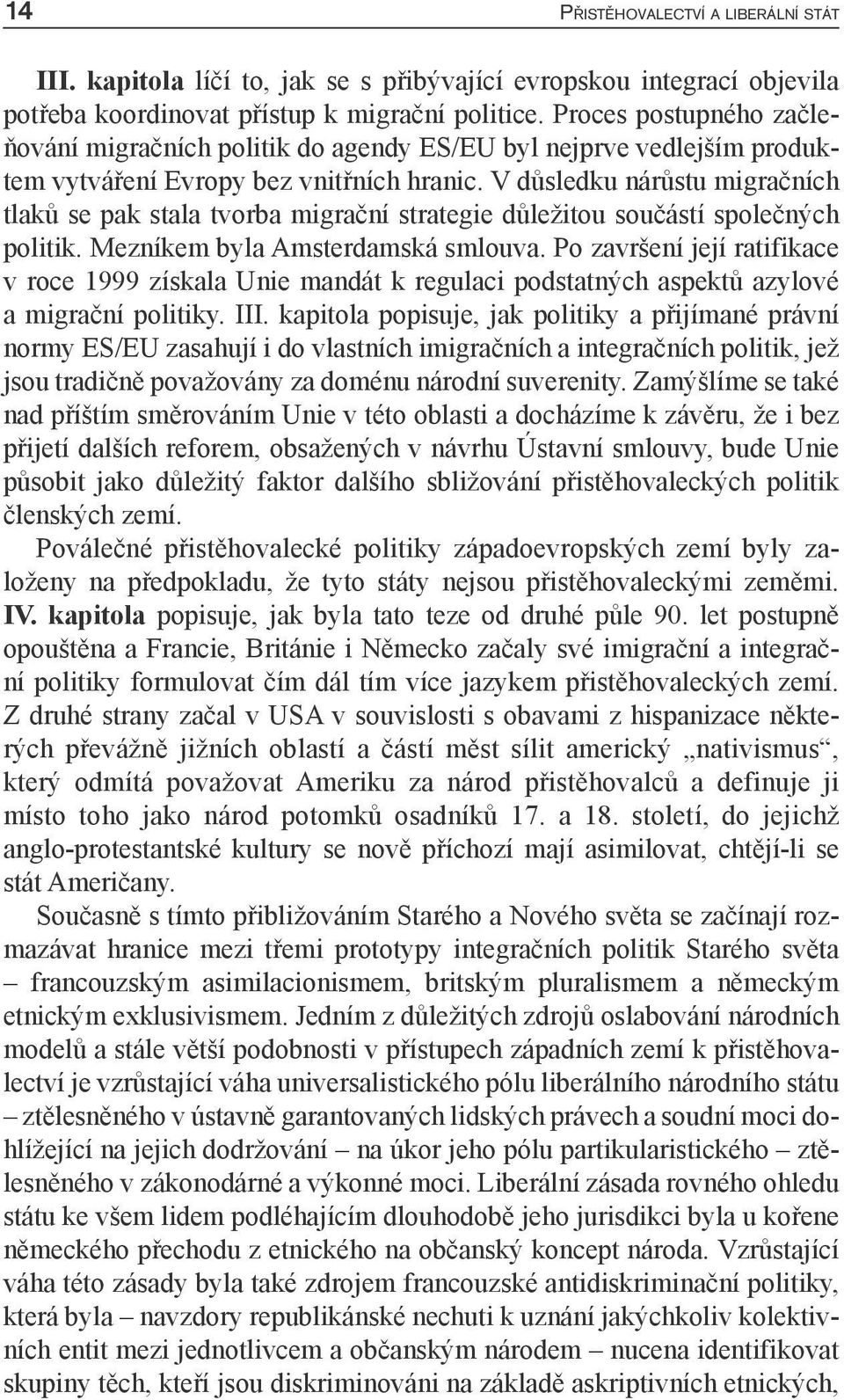 V důsledku nárůstu migračních tlaků se pak stala tvorba migrační strategie důležitou součástí společných politik. Mezníkem byla Amsterdamská smlouva.