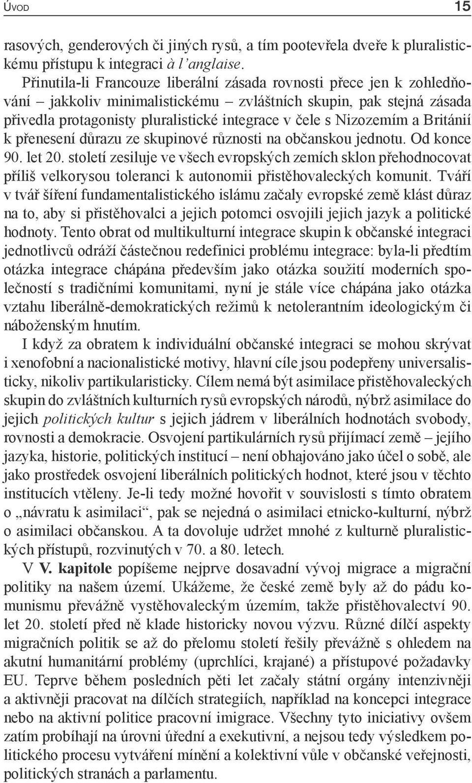 Nizozemím a Británií k přenesení důrazu ze skupinové různosti na občanskou jednotu. Od konce 90. let 20.