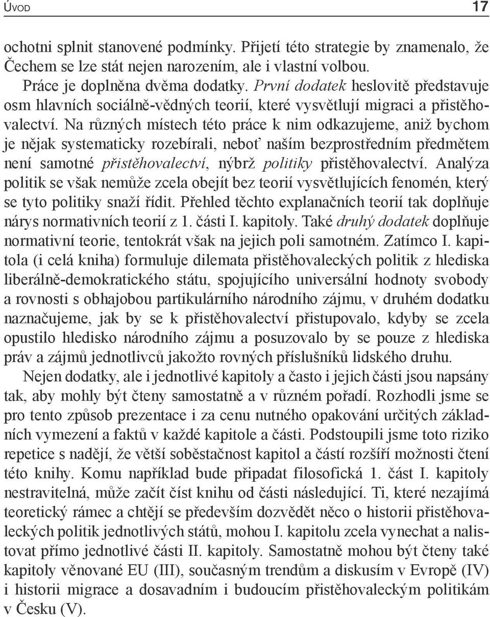 Na různých místech této práce k nim odkazujeme, aniž bychom je nějak systematicky rozebírali, neboť naším bezprostředním předmětem není samotné přistěhovalectví, nýbrž politiky přistěhovalectví.