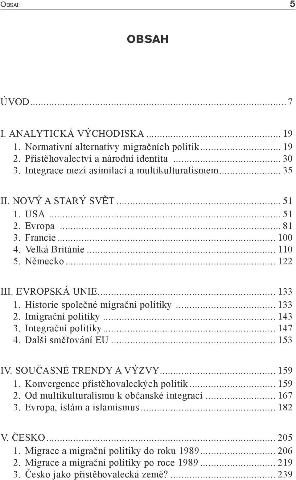 Imigrační politiky... 143 3. Integrační politiky... 147 4. Další směřování EU... 153 IV. SOUČASNÉ TRENDY A VÝZVY... 159 1. Konvergence přistěhovaleckých politik... 159 2.