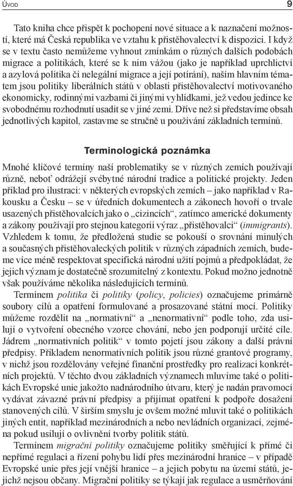 potírání), naším hlavním tématem jsou politiky liberálních států v oblasti přistěhovalectví motivovaného ekonomicky, rodinnými vazbami či jinými vyhlídkami, jež vedou jedince ke svobodnému rozhodnutí