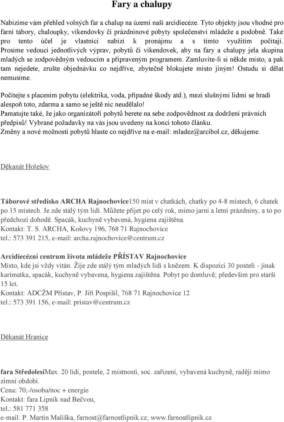 Prosíme vedoucí jednotlivých výprav, pobytů či víkendovek, aby na fary a chalupy jela skupina mladých se zodpovědným vedoucím a připraveným programem.