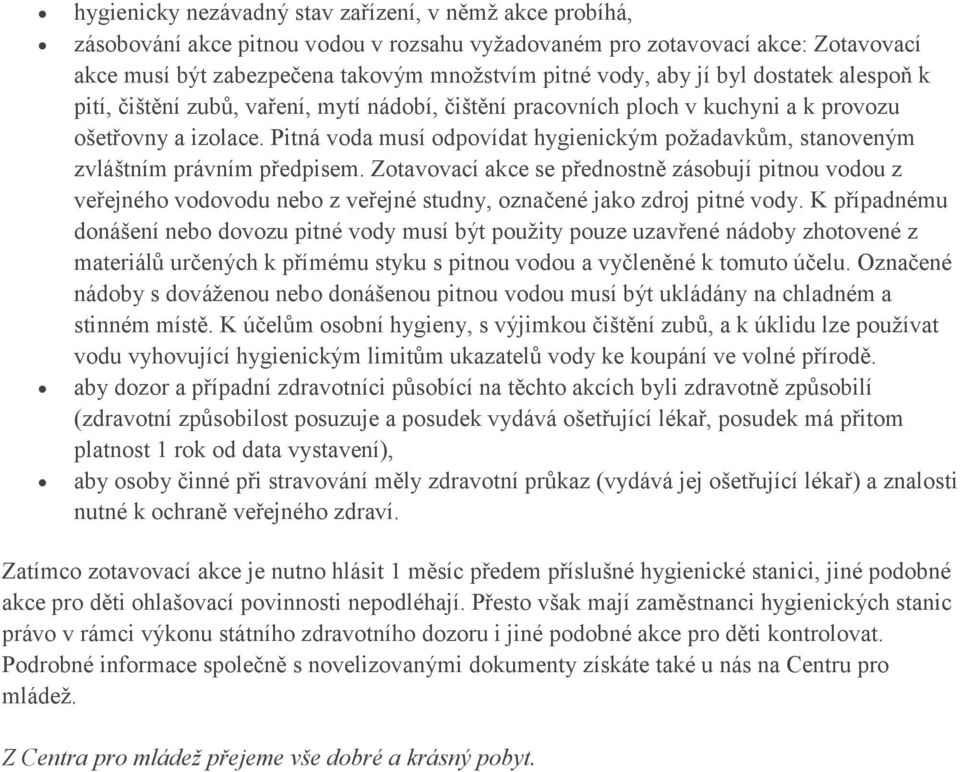Pitná voda musí odpovídat hygienickým požadavkům, stanoveným zvláštním právním předpisem.