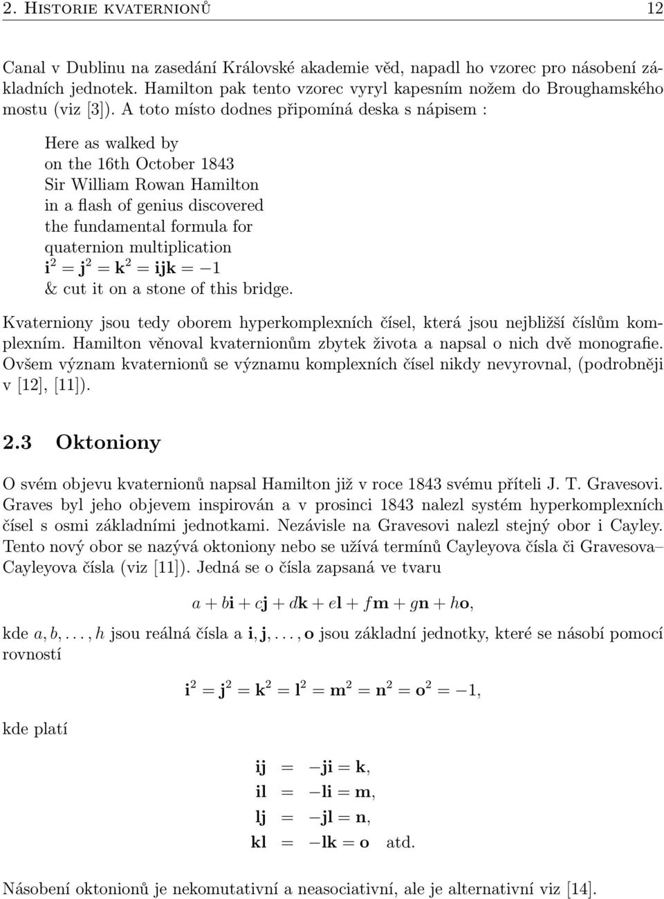 A toto místo dodnes připomíná deska s nápisem : Here as walked by on the 16th October 1843 Sir William Rowan Hamilton in a flash of genius discovered the fundamental formula for quaternion