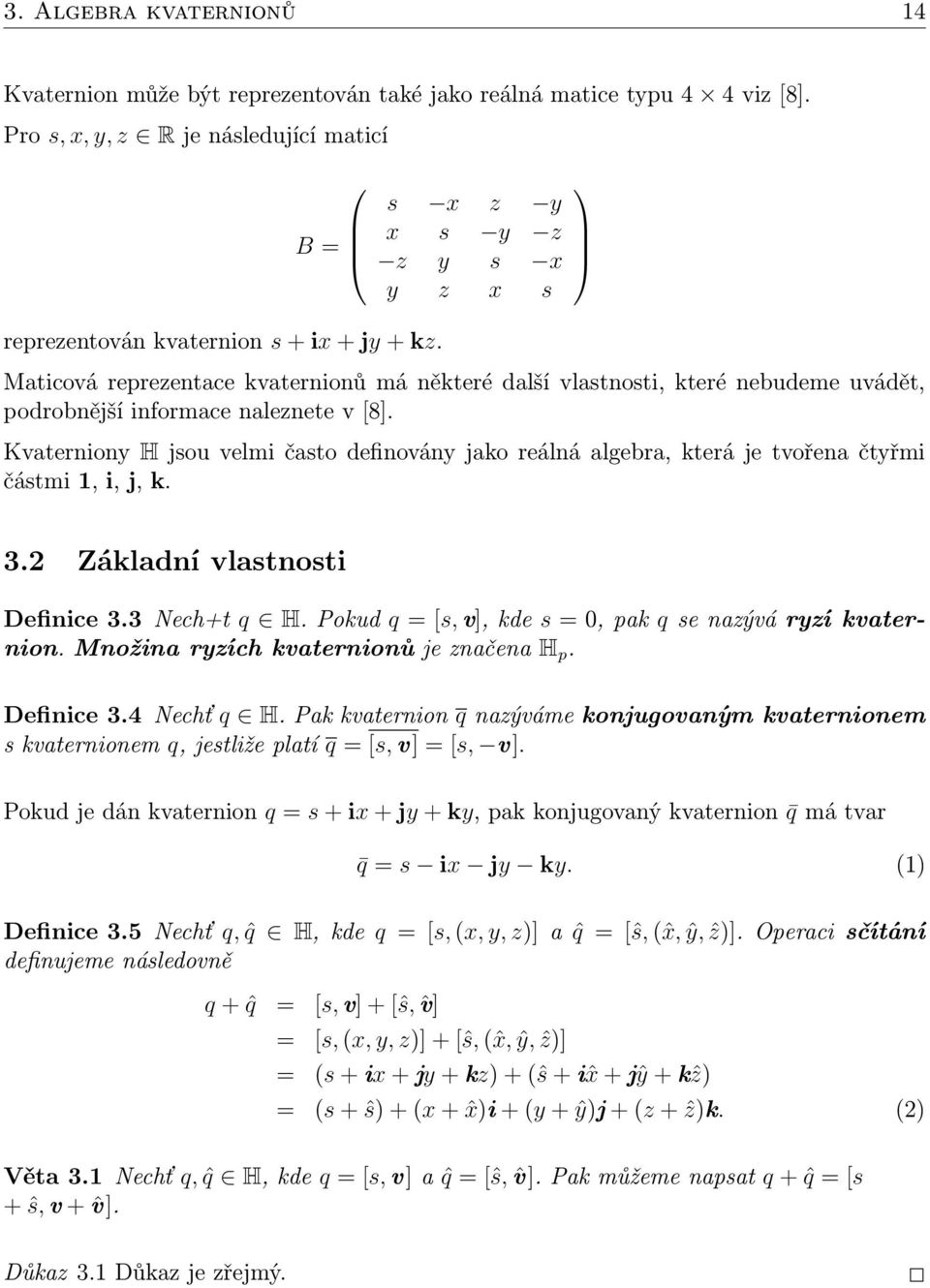 Kvaterniony H jsou velmi často definovány jako reálná algebra, která je tvořena čtyřmi částmi 1, i, j, k. 3. Základní vlastnosti Definice 3.3 Nech+t q H.