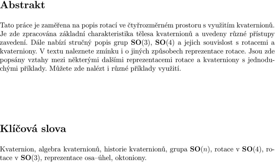 Dále nabízí stručný popis grup SO(3), SO(4) a jejich souvislost s rotacemi a kvaterniony. V textu naleznete zmínku i o jiných způsobech reprezentace rotace.