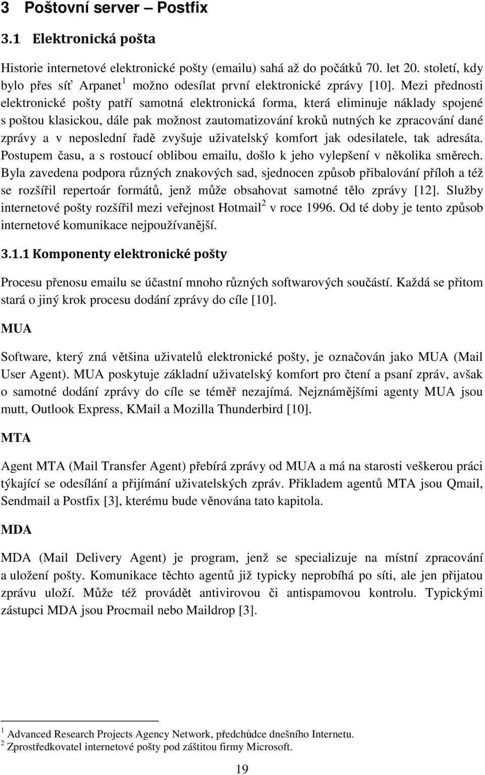 Mezi přednosti elektronické pošty patří samotná elektronická forma, která eliminuje náklady spojené s poštou klasickou, dále pak možnost zautomatizování kroků nutných ke zpracování dané zprávy a v