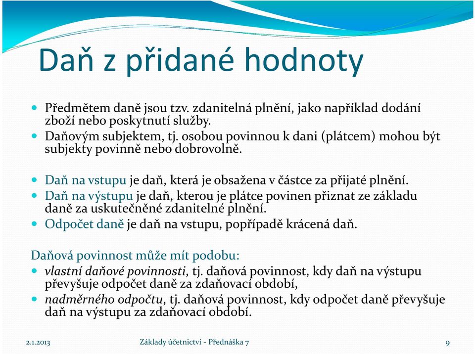 Daň na výstupu je daň, kterou je plátce povinen přiznat ze základu daně za uskutečněné zdanitelné plnění. Odpočet daně je daň na vstupu, popřípadě krácená daň.