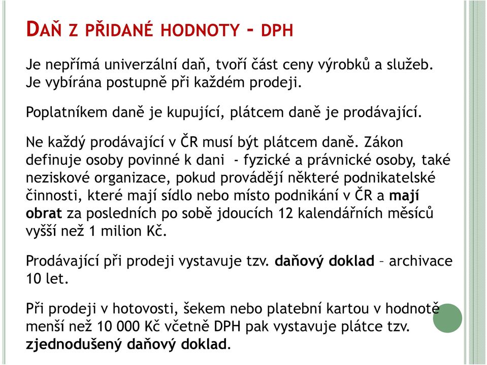 Zákon definuje osoby povinné k dani - fyzické a právnické osoby, také neziskové organizace, pokud provádějí některé podnikatelské činnosti, které mají sídlo nebo místo podnikání v ČR