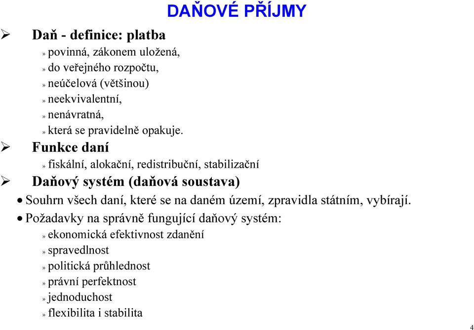 Funkce daní DAŇOVÉ PŘÍJMY» fiskální, alokační, redistribuční, stabilizační Daňový systém (daňová soustava) Souhrn všech daní,