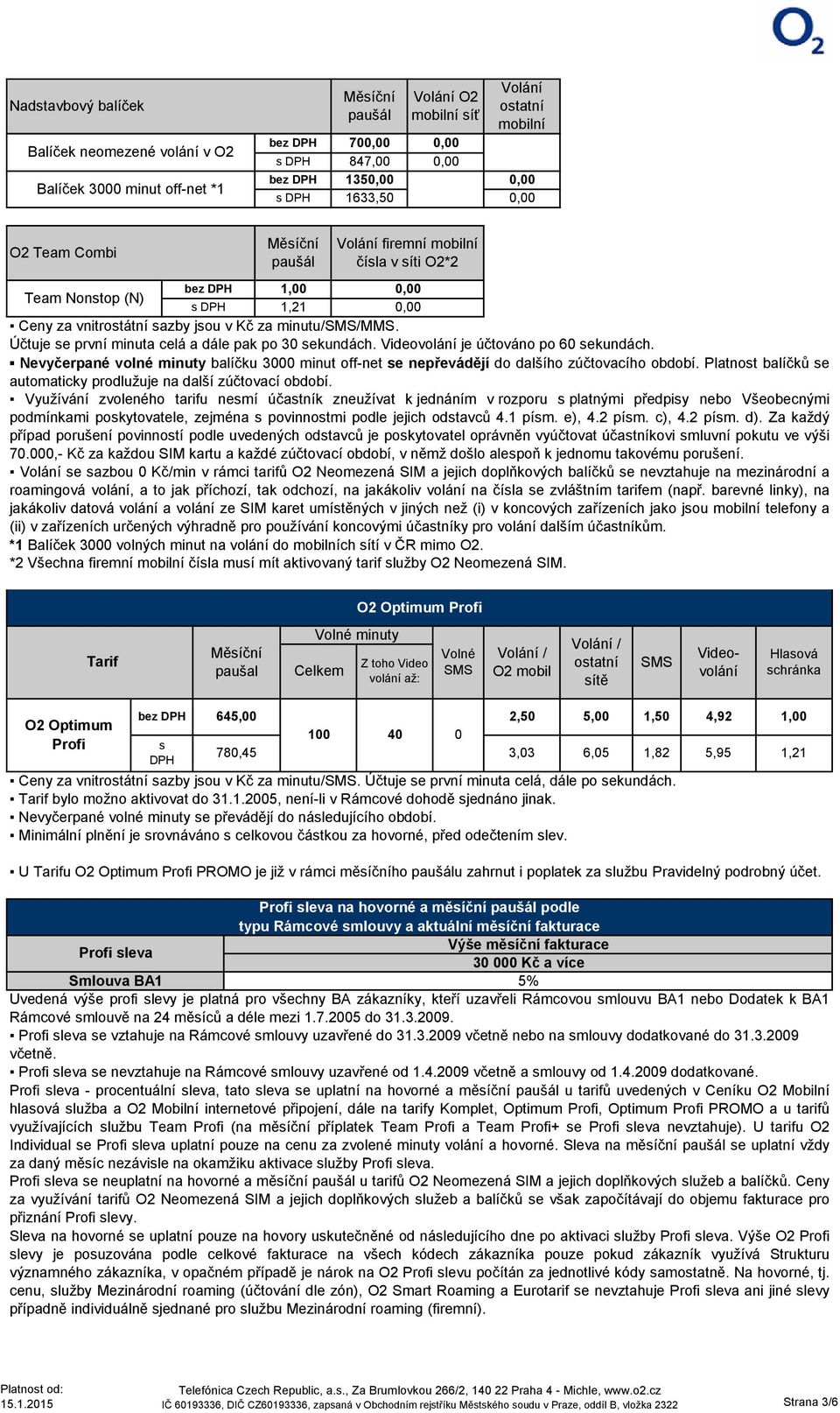 Videovolání je účtováno po 60 ekundách. Nevyčerpané volné minuty balíčku 3000 minut off-net e nepřevádějí do dalšího zúčtovacího období.