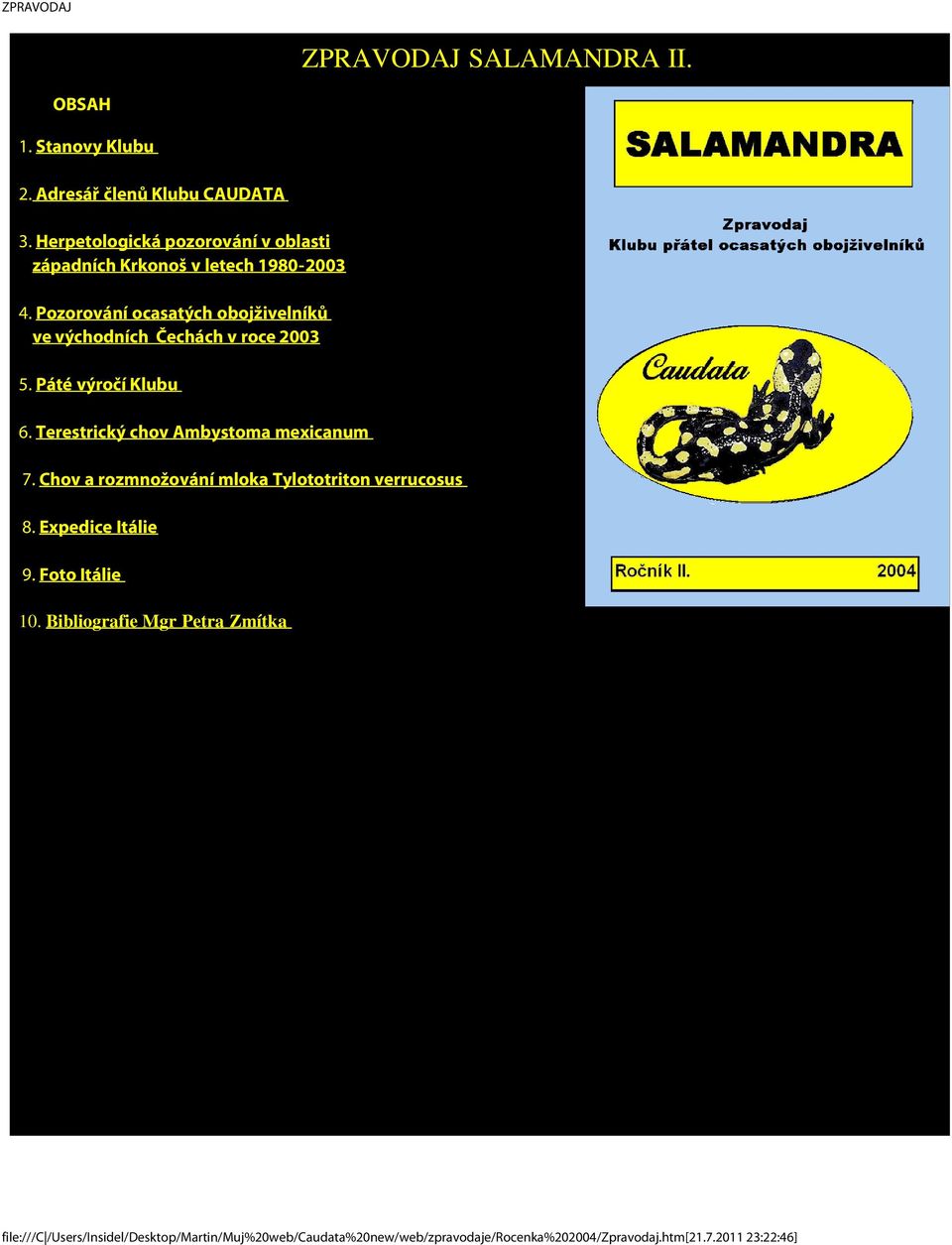 Pozorování ocasatých obojživelníků ve východních Čechách v roce 2003 5. Páté výročí Klubu 6. Terestrický chov Ambystoma mexicanum 7.