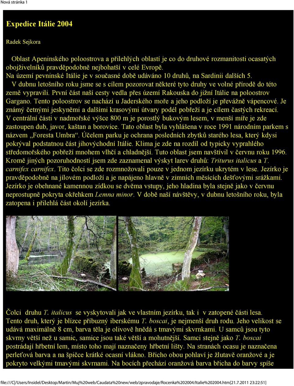 První část naší cesty vedla přes území Rakouska do jižní Itálie na poloostrov Gargano. Tento poloostrov se nachází u Jaderského moře a jeho podloží je převážně vápencové.