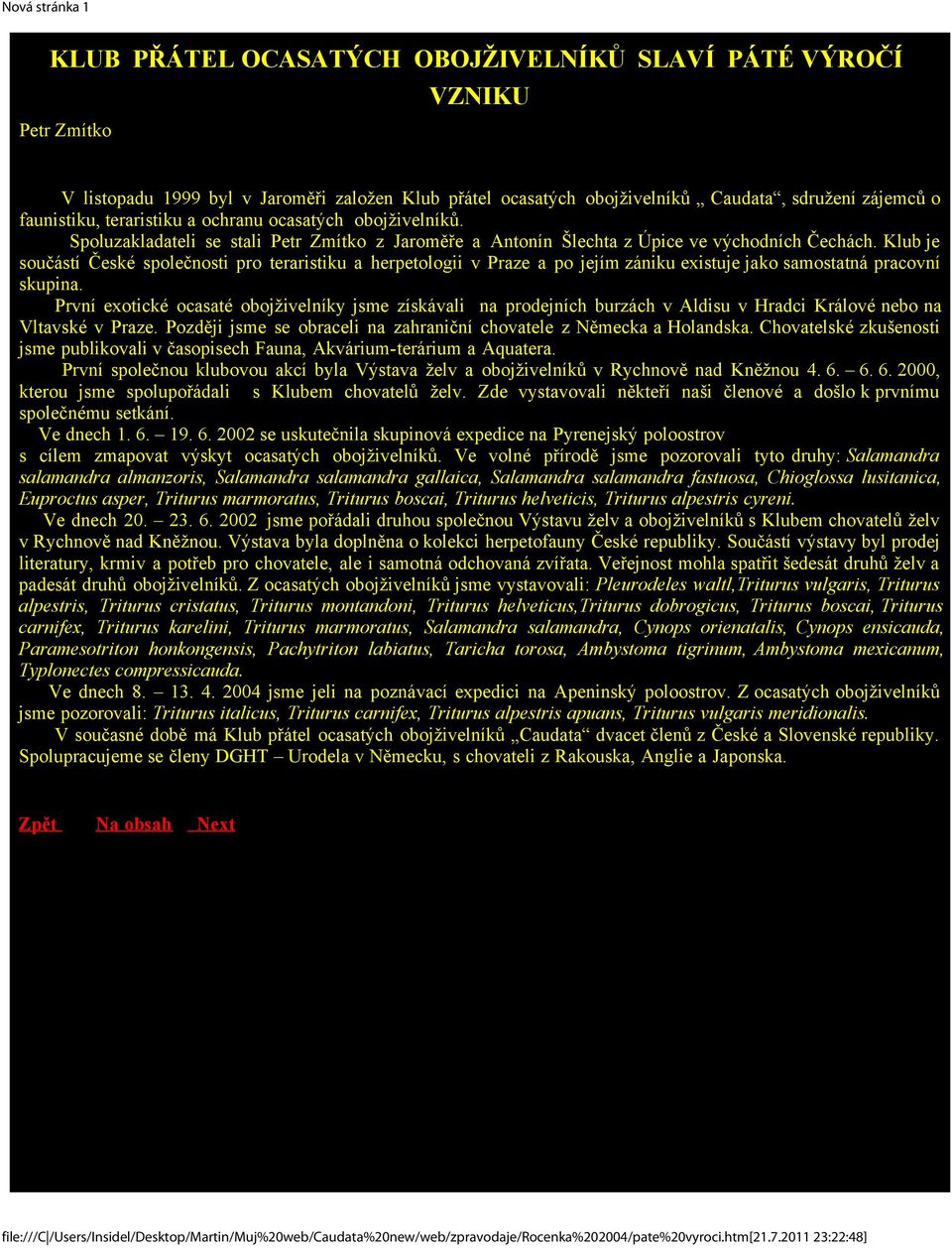 Klub je součástí České společnosti pro teraristiku a herpetologii v Praze a po jejím zániku existuje jako samostatná pracovní skupina.