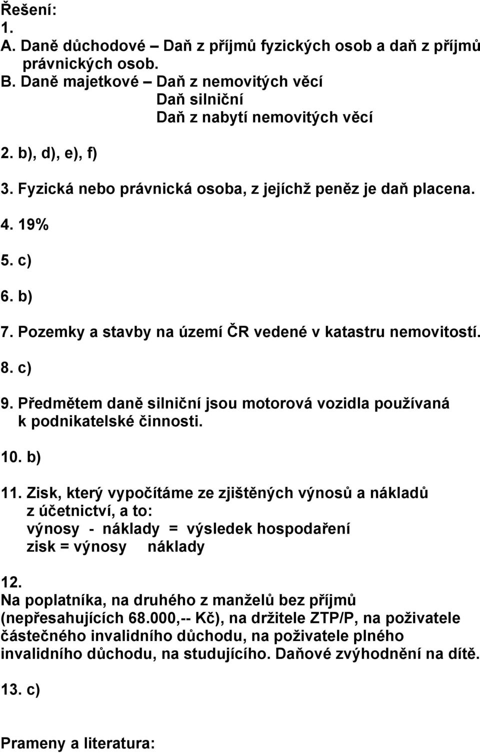 Předmětem daně silniční jsou motorová vozidla používaná k podnikatelské činnosti. 10. b) 11.