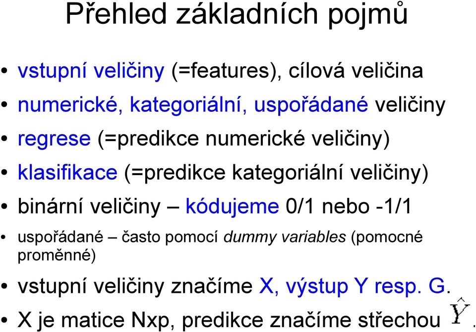 veličiny) binární veličiny kódujeme 0/1 nebo -1/1 uspořádané často pomocí dummy variables