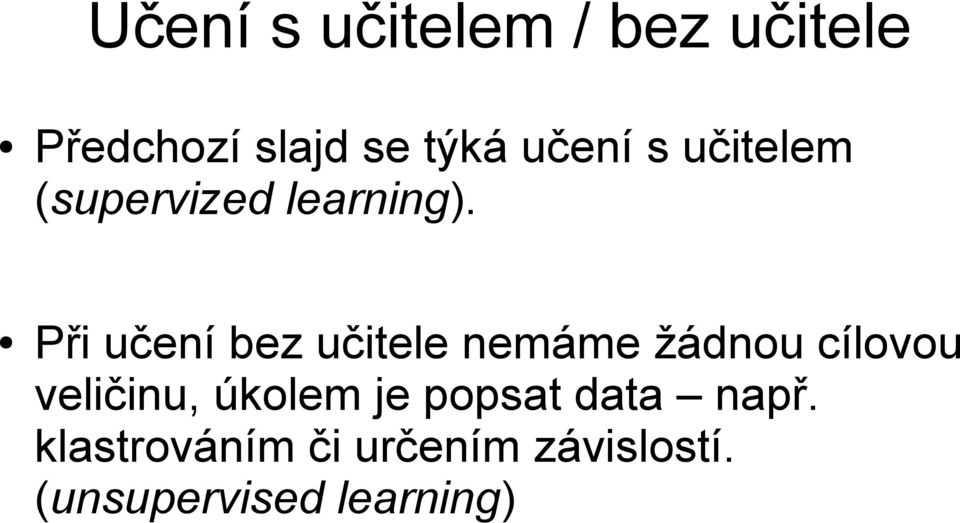 Při učení bez učitele nemáme žádnou cílovou veličinu,