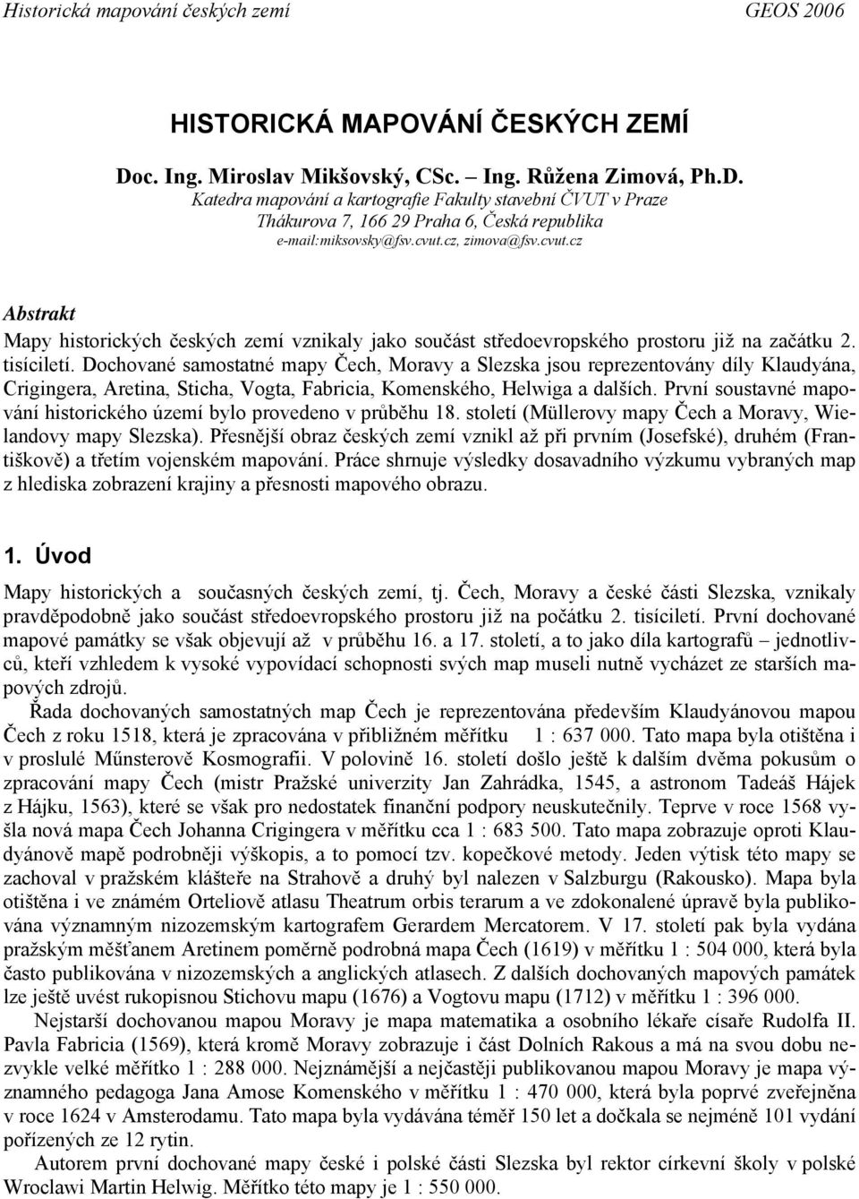 Dochované samostatné mapy Čech, Moravy a Slezska jsou reprezentovány díly Klaudyána, Crigingera, Aretina, Sticha, Vogta, Fabricia, Komenského, Helwiga a dalších.