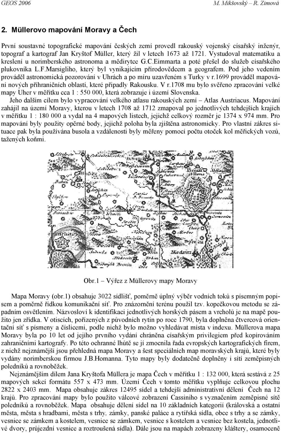 1721. Vystudoval matematiku a kreslení u norimberského astronoma a mědirytce G.C.Eimmarta a poté přešel do služeb císařského plukovníka L.F.Marsigliho, který byl vynikajícím přírodovědcem a geografem.