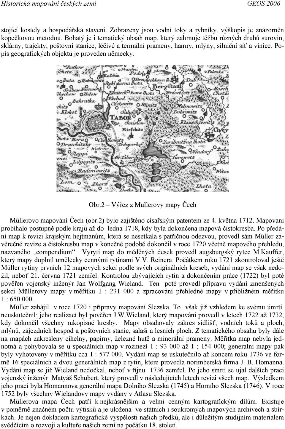 Popis geografických objektů je proveden německy. Obr.2 Výřez z Müllerovy mapy Čech Müllerovo mapování Čech (obr.2) bylo zajištěno císařským patentem ze 4. května 1712.