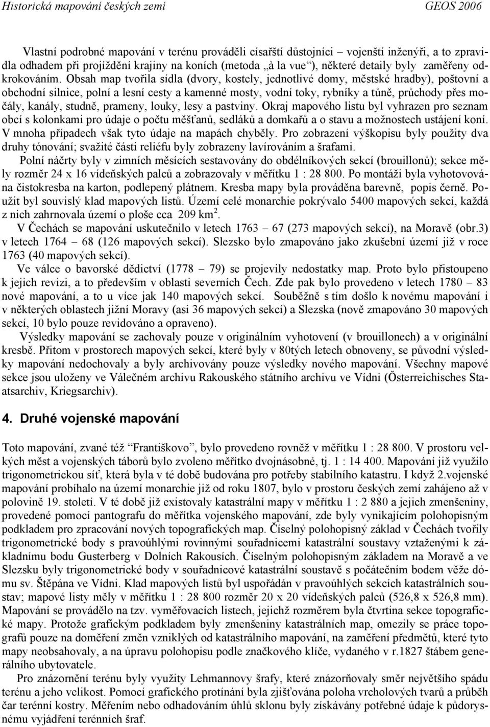 Obsah map tvořila sídla (dvory, kostely, jednotlivé domy, městské hradby), poštovní a obchodní silnice, polní a lesní cesty a kamenné mosty, vodní toky, rybníky a tůně, průchody přes močály, kanály,