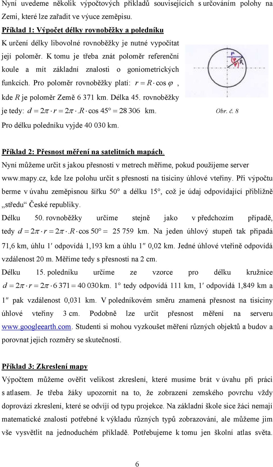 K tomu je třeba znát poloměr referenční koule a mít základní znalosti o goniometrických funkcích. Pro poloměr rovnoběţky platí: r R cos, kde R je poloměr Země 6 371 km. Délka 45.