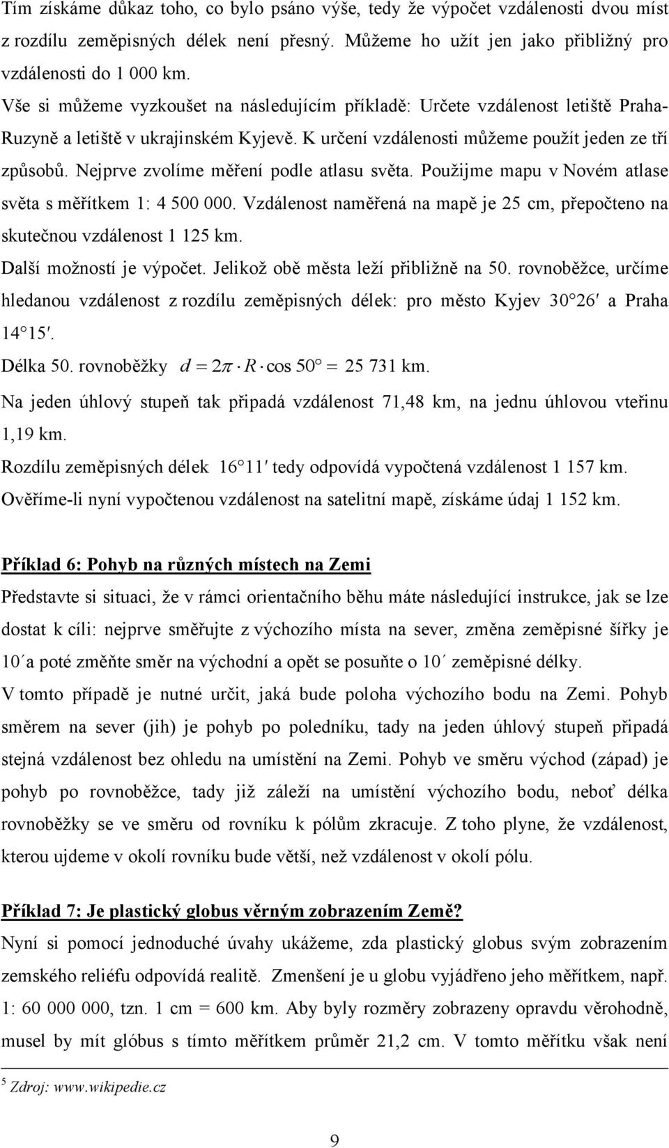 Nejprve zvolíme měření podle atlasu světa. Pouţijme mapu v Novém atlase světa s měřítkem 1: 4 500 000. Vzdálenost naměřená na mapě je 5 cm, přepočteno na skutečnou vzdálenost 1 15 km.