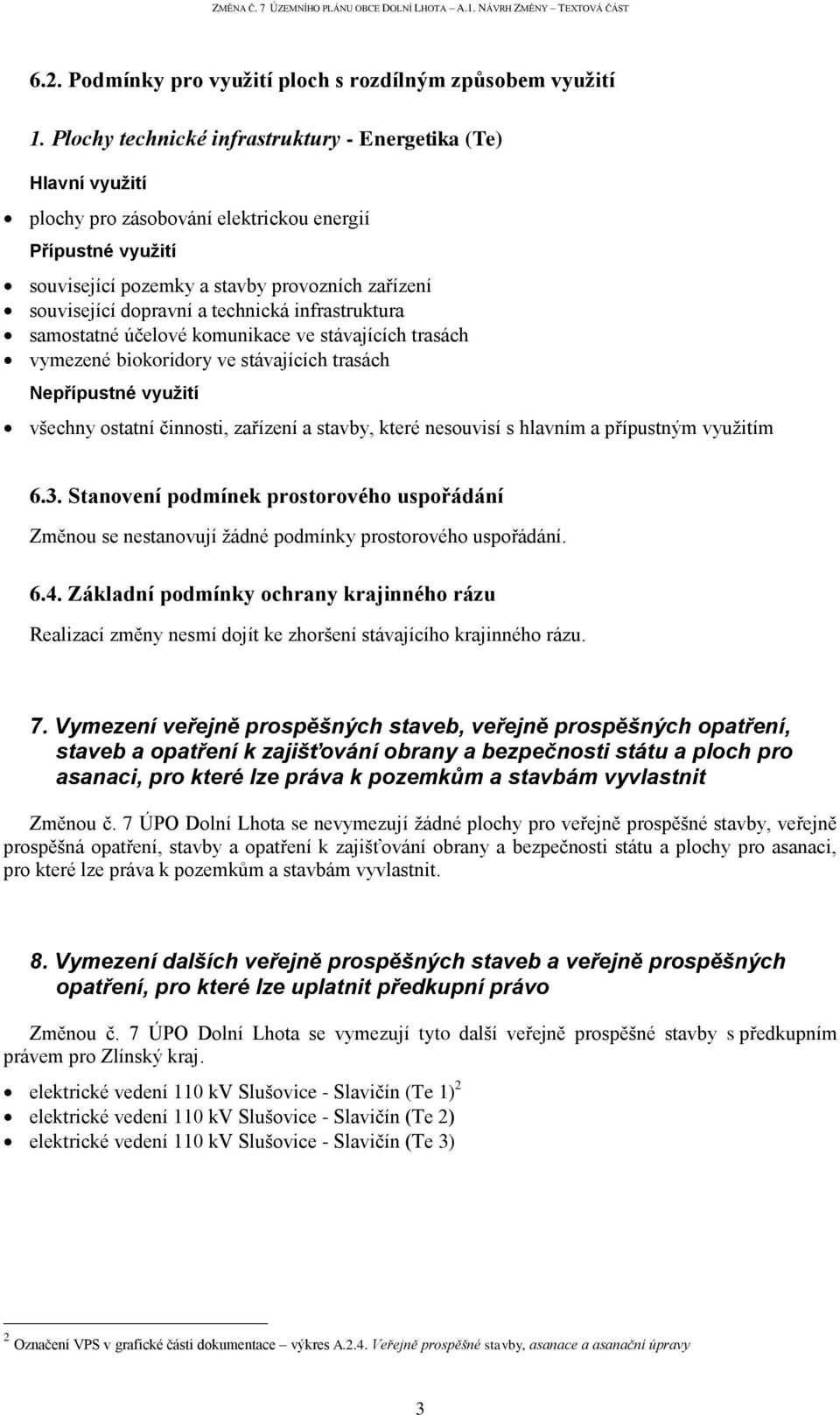 technická infrastruktura samostatné účelové komunikace ve stávajících trasách vymezené biokoridory ve stávajících trasách Nepřípustné využití všechny ostatní činnosti, zařízení a stavby, které