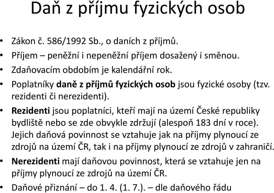 Rezidenti jsou poplatníci, kteří mají na území České republiky bydliště nebo se zde obvykle zdržují (alespoň 183 dní v roce).