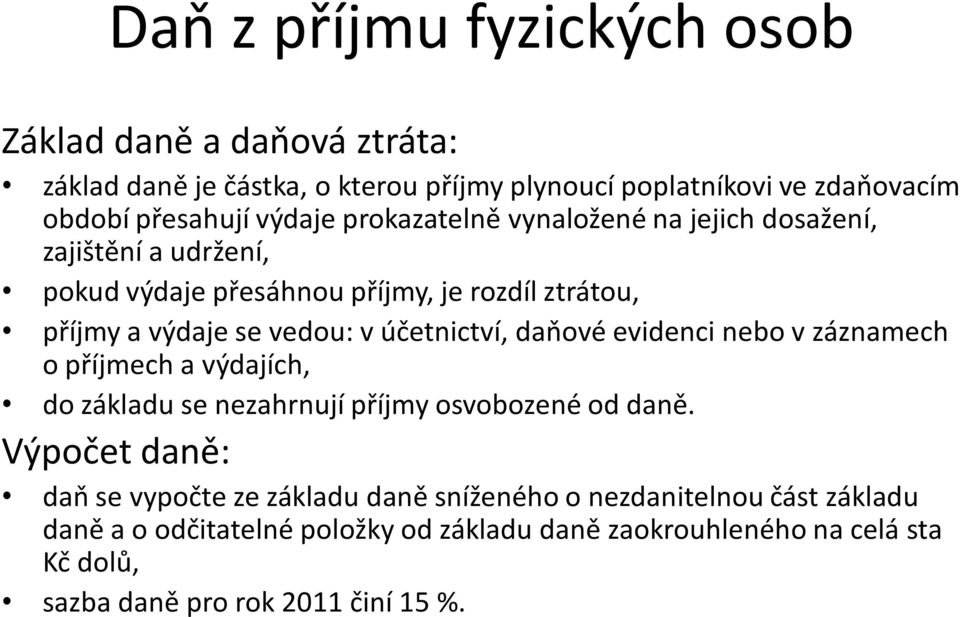 účetnictví, daňové evidenci nebo v záznamech o příjmech a výdajích, do základu se nezahrnují příjmy osvobozené od daně.