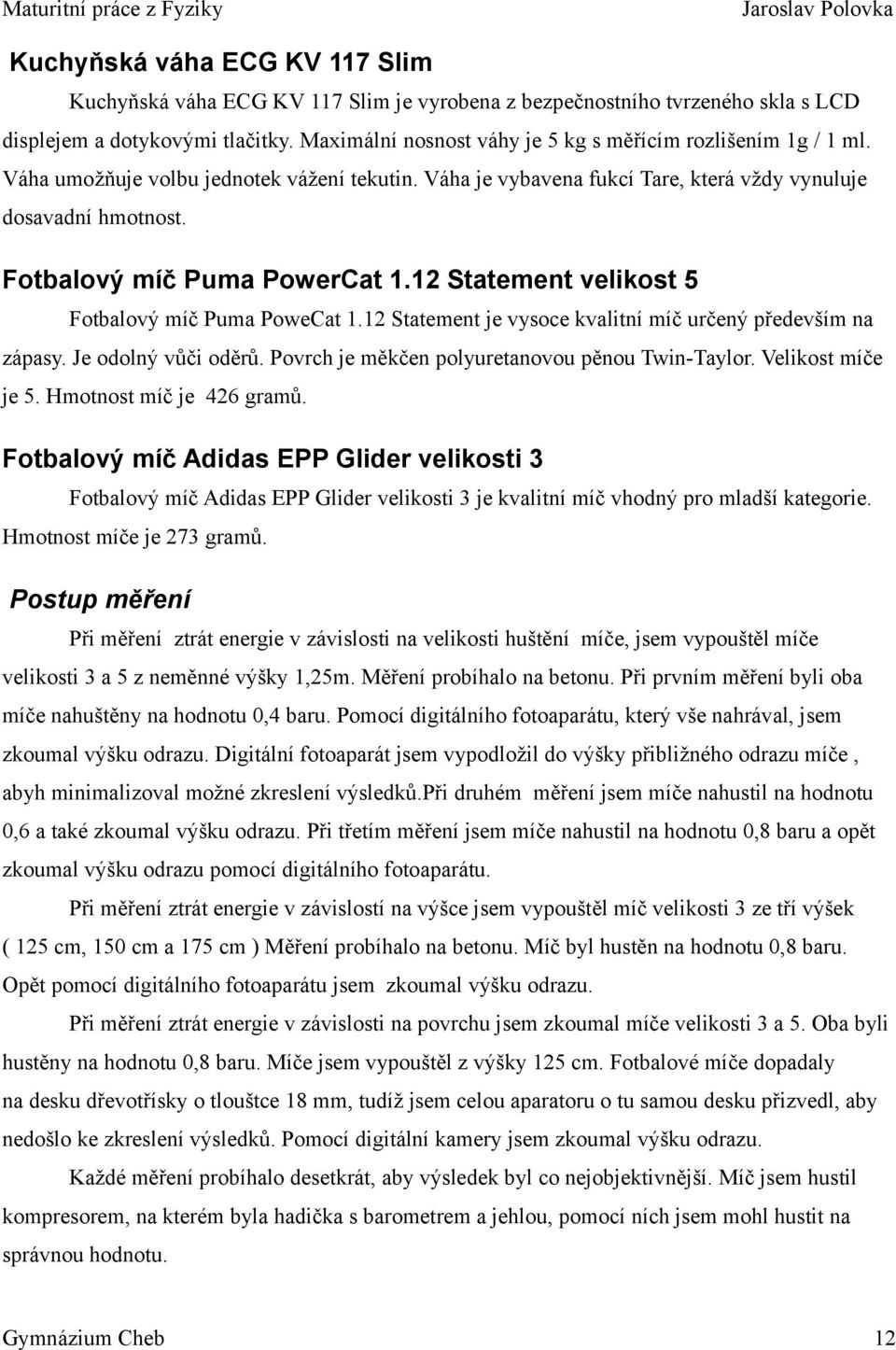 Fotbalový míč Puma PowerCat 1.12 Statement velikost 5 Fotbalový míč Puma PoweCat 1.12 Statement je vysoce kvalitní míč určený především na zápasy. Je odolný vůči oděrů.