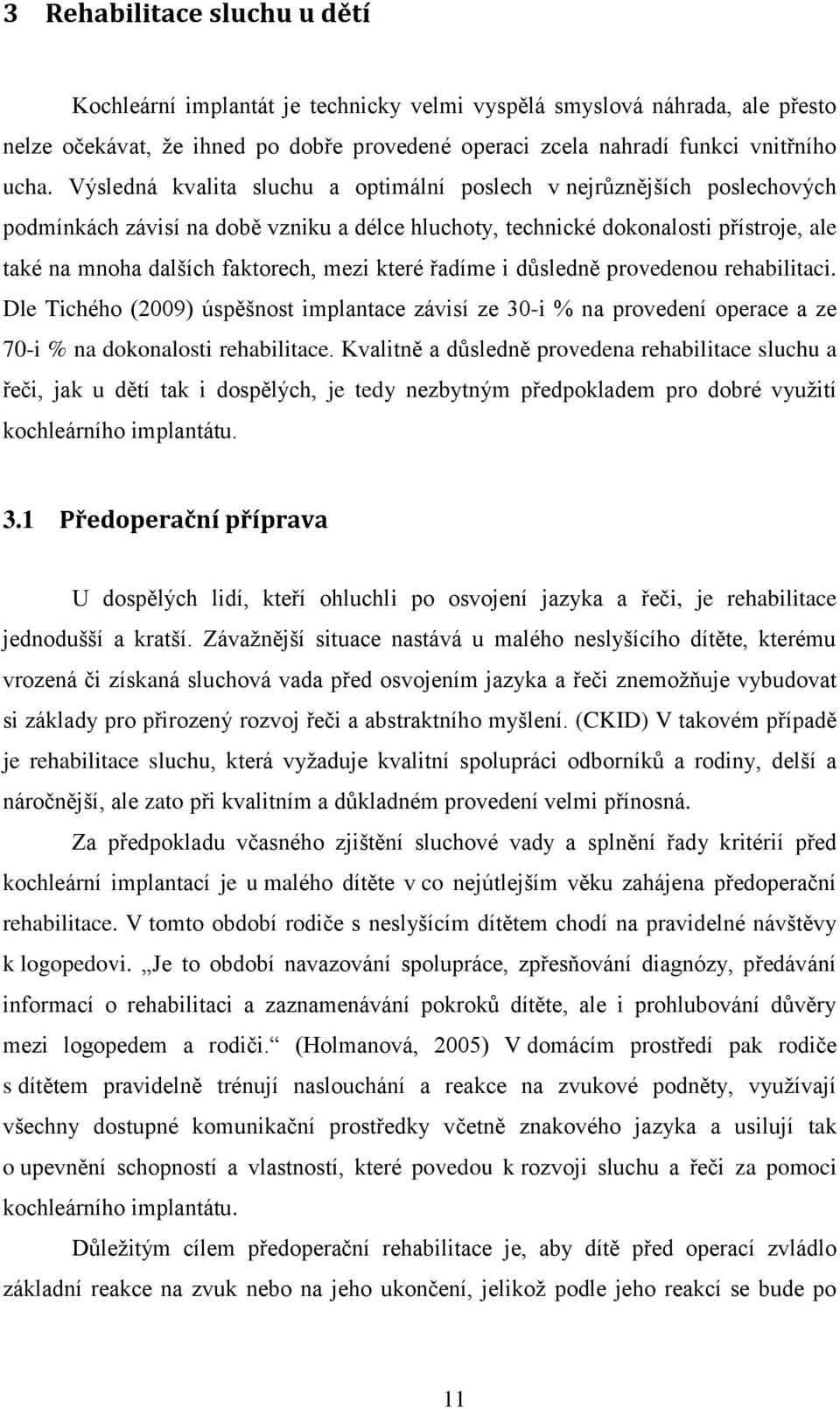 které řadíme i důsledně provedenou rehabilitaci. Dle Tichého (2009) úspěšnost implantace závisí ze 30-i % na provedení operace a ze 70-i % na dokonalosti rehabilitace.