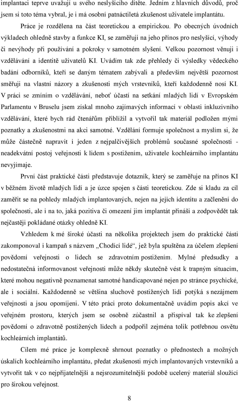 Po obecných úvodních výkladech ohledně stavby a funkce KI, se zaměřuji na jeho přínos pro neslyšící, výhody či nevýhody při používání a pokroky v samotném slyšení.