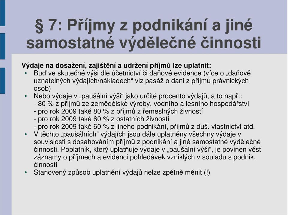 : - 80 % z příjmů ze zemědělské výroby, vodního a lesního hospodářství - pro rok 2009 také 80 % z příjmů z řemeslných živností - pro rok 2009 také 60 % z ostatních živností - pro rok 2009 také 60 % z