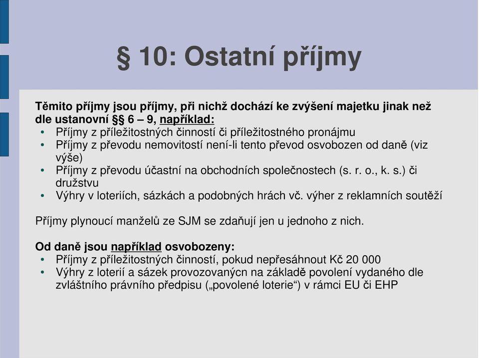 olečnostech (s. r. o., k. s.) či družstvu Výhry v loteriích, sázkách a podobných hrách vč. výher z reklamních soutěží Příjmy plynoucí manželů ze SJM se zdaňují jen u jednoho z nich.