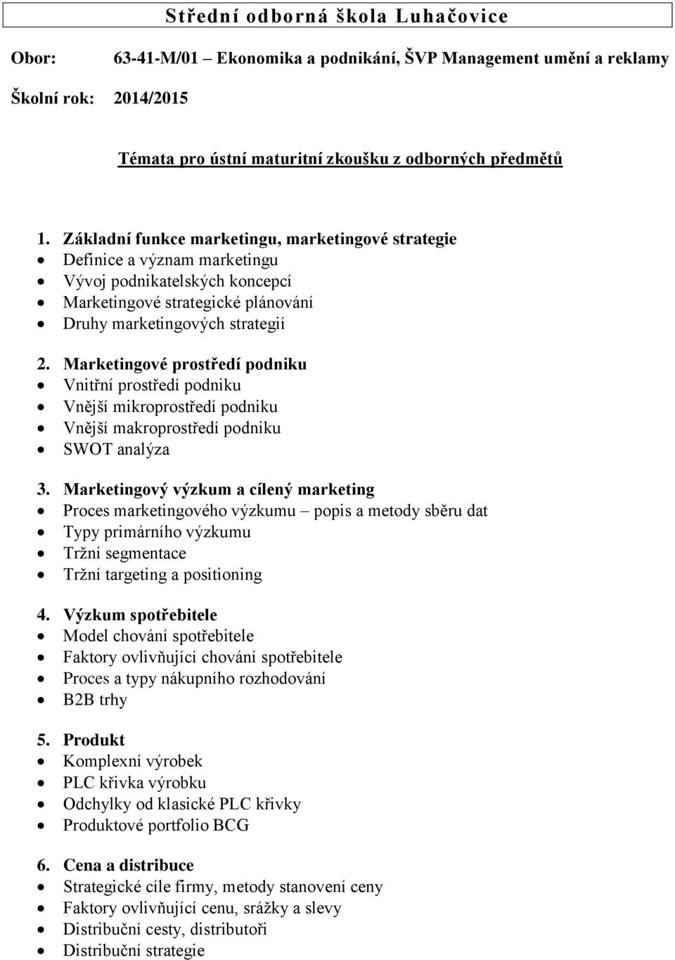 Marketingové prostředí podniku Vnitřní prostředí podniku Vnější mikroprostředí podniku Vnější makroprostředí podniku SWOT analýza 3.