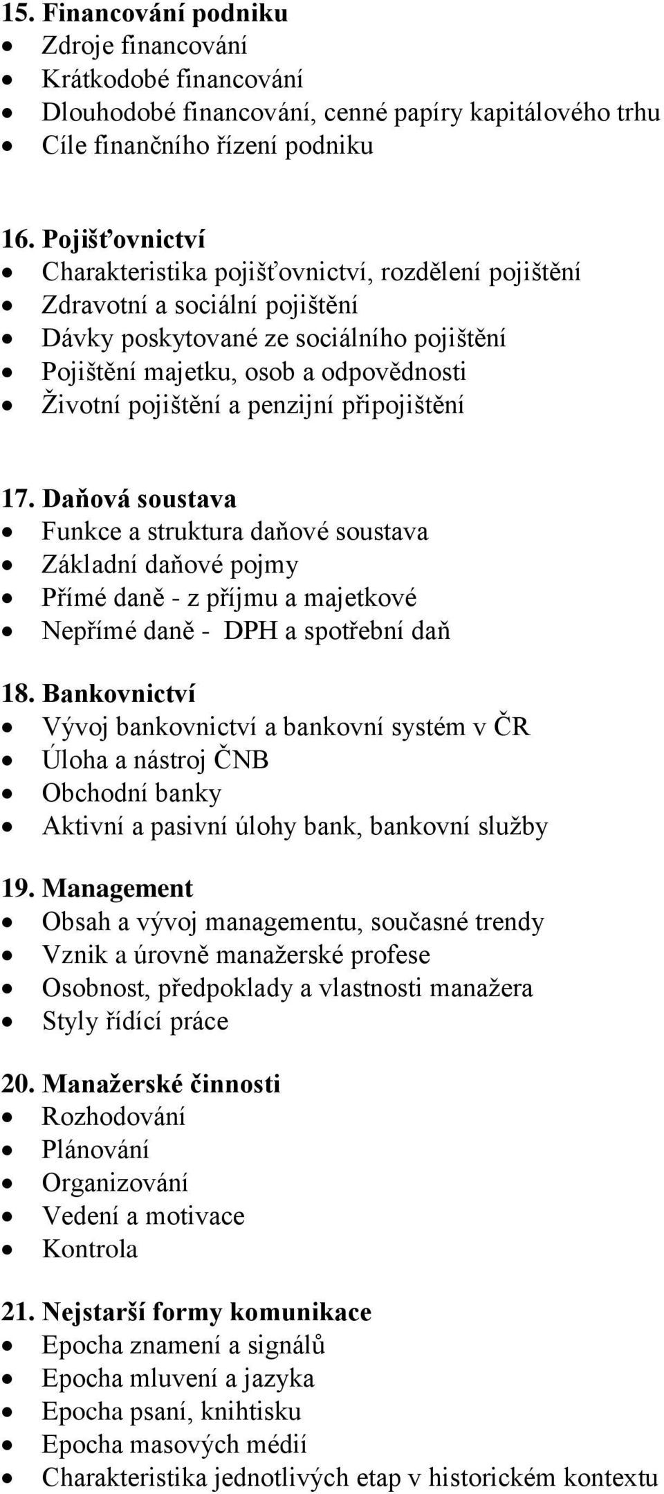 penzijní připojištění 17. Daňová soustava Funkce a struktura daňové soustava Základní daňové pojmy Přímé daně - z příjmu a majetkové Nepřímé daně - DPH a spotřební daň 18.