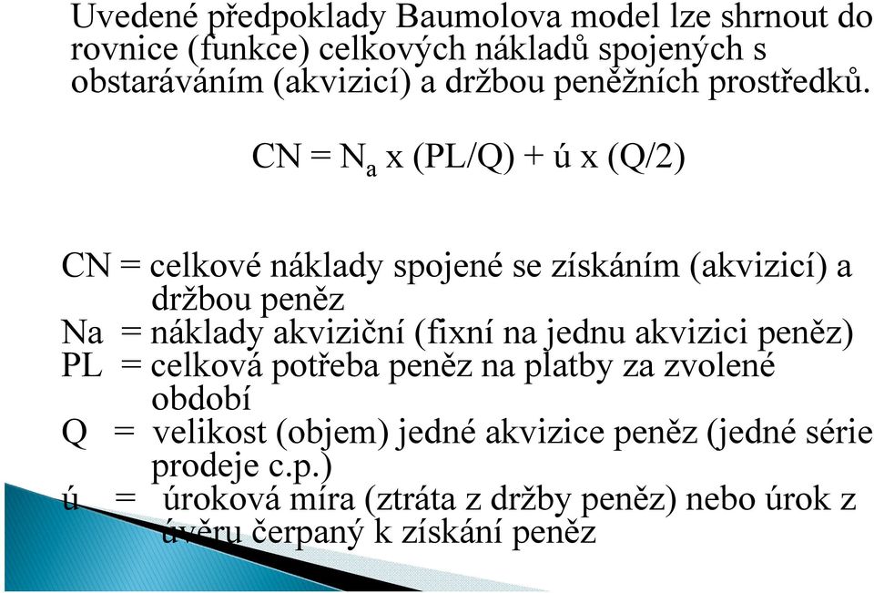 CN = N a x (PL/Q) + ú x (Q/2) CN = celkové náklady spojené se získáním (akvizicí) a držbou peněz Na = náklady akviziční (fixní