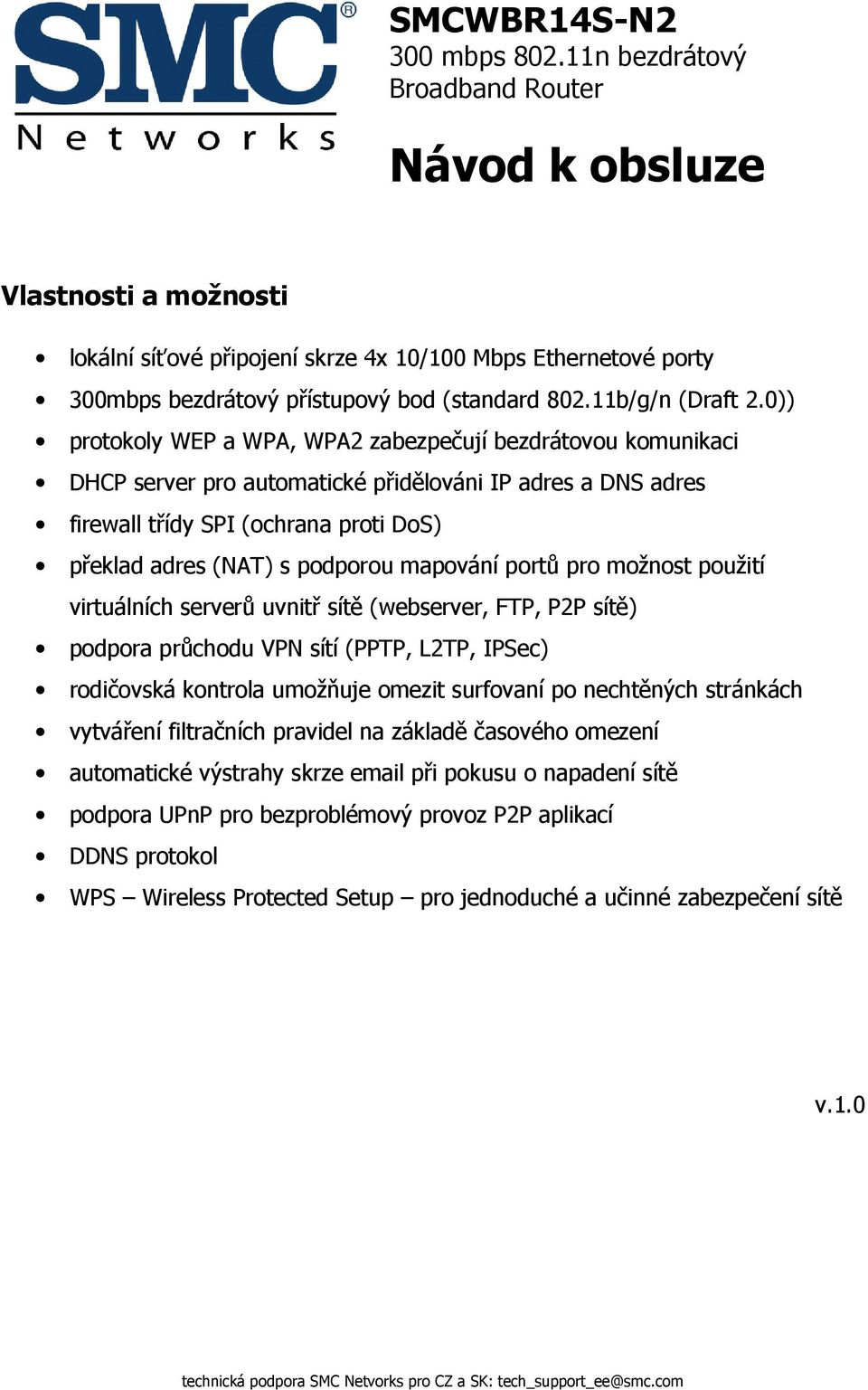 0)) protokoly WEP a WPA, WPA2 zabezpečují bezdrátovou komunikaci DHCP server pro automatické přidělováni IP adres a DNS adres firewall třídy SPI (ochrana proti DoS) překlad adres (NAT) s podporou