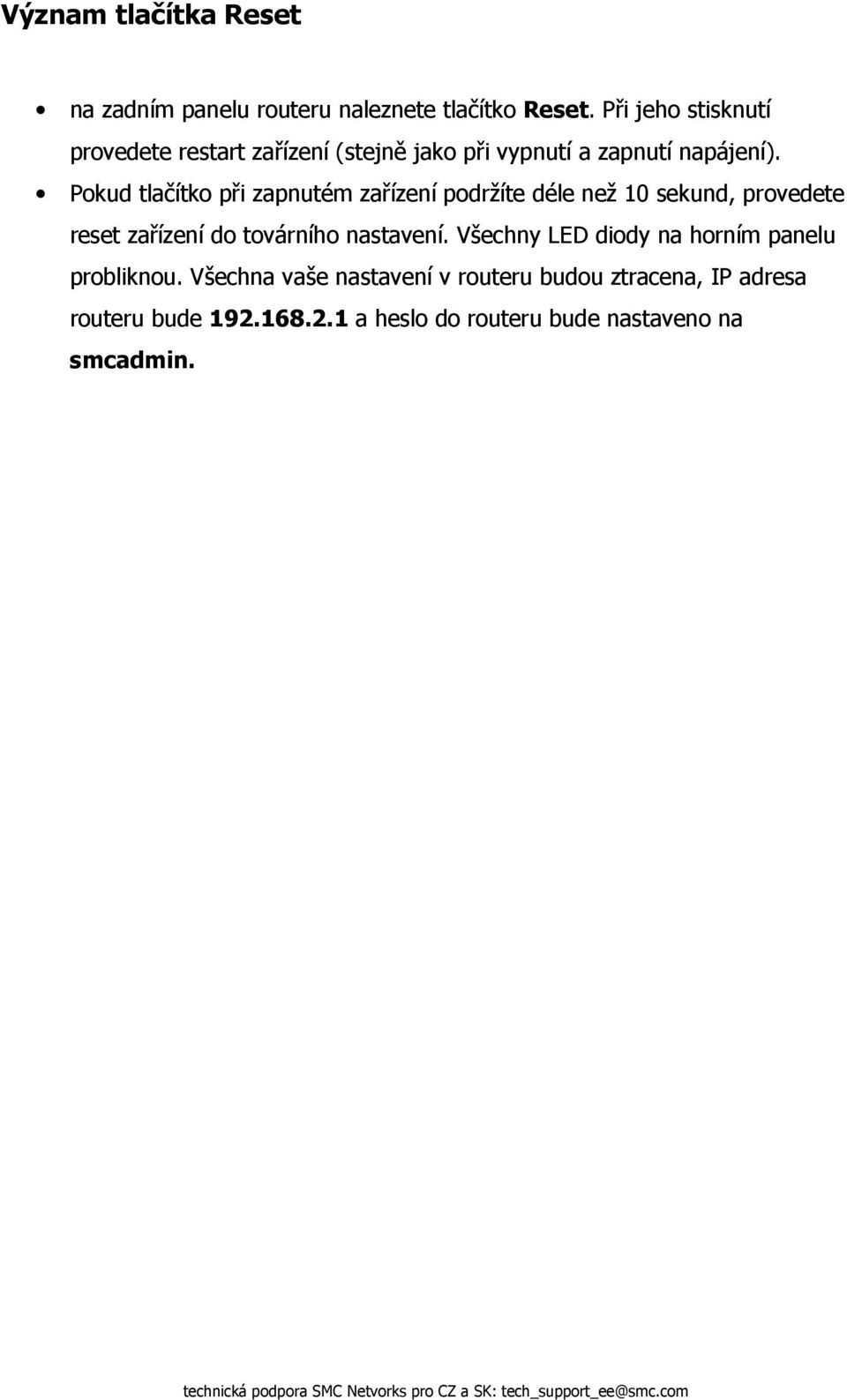 Pokud tlačítko při zapnutém zařízení podržíte déle než 10 sekund, provedete reset zařízení do továrního nastavení.