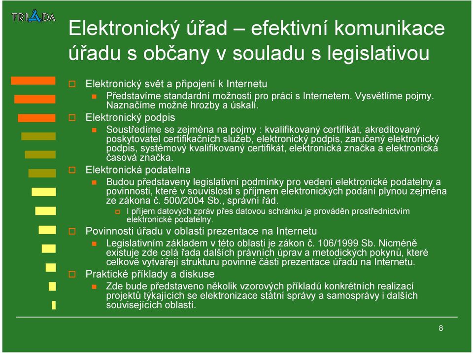 Elektronický podpis Soustředíme se zejména na pojmy : kvalifikovaný certifikát, akreditovaný poskytovatel certifikačních služeb, elektronický podpis, zaručený elektronický podpis, systémový