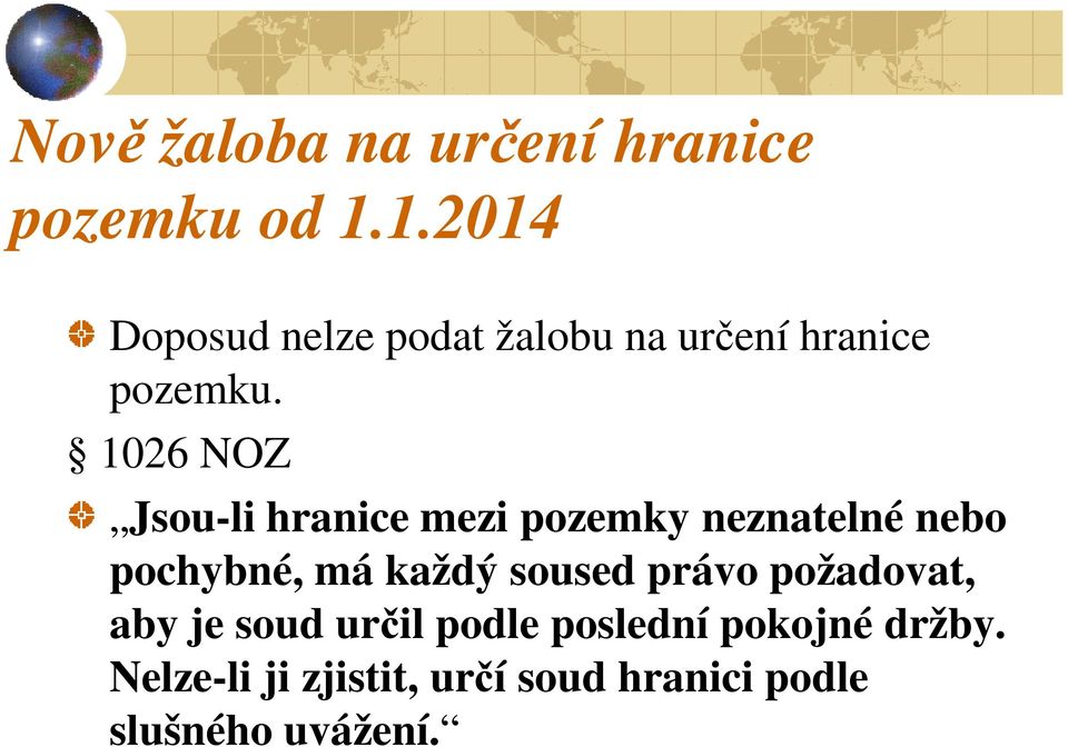 1026 NOZ Jsou-li hranice mezi pozemky neznatelné nebo pochybné, má každý