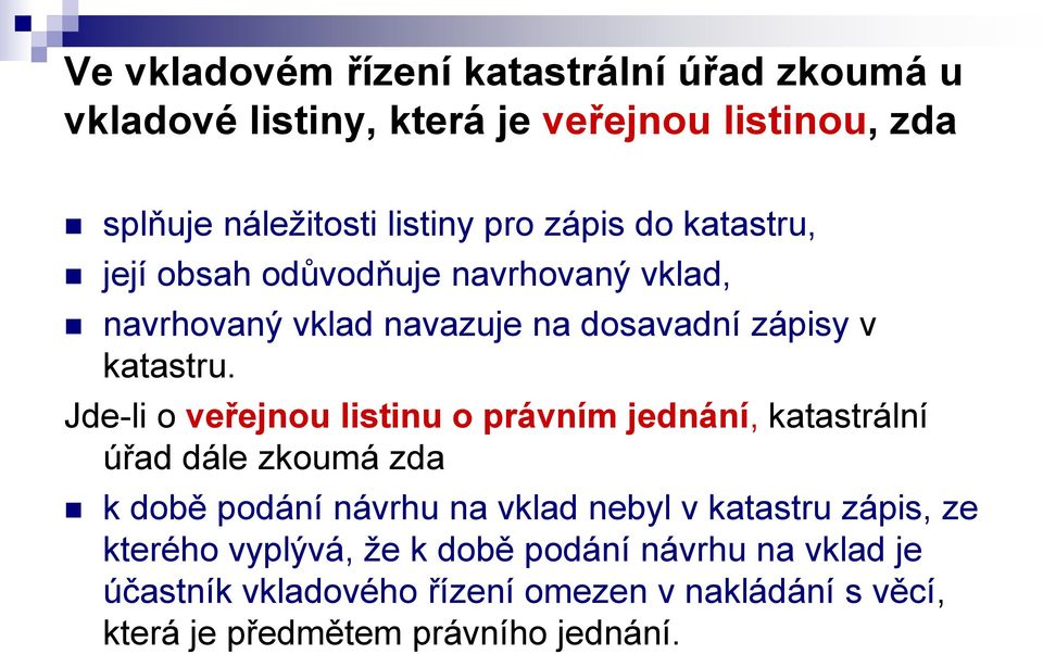 Jde-li o veřejnou listinu o právním jednání, katastrální úřad dále zkoumá zda k době podání návrhu na vklad nebyl v katastru