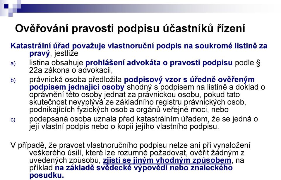 pokud tato skutečnost nevyplývá ze základního registru právnických osob, podnikajících fyzických osob a orgánů veřejné moci, nebo c) podepsaná osoba uznala před katastrálním úřadem, že se jedná o