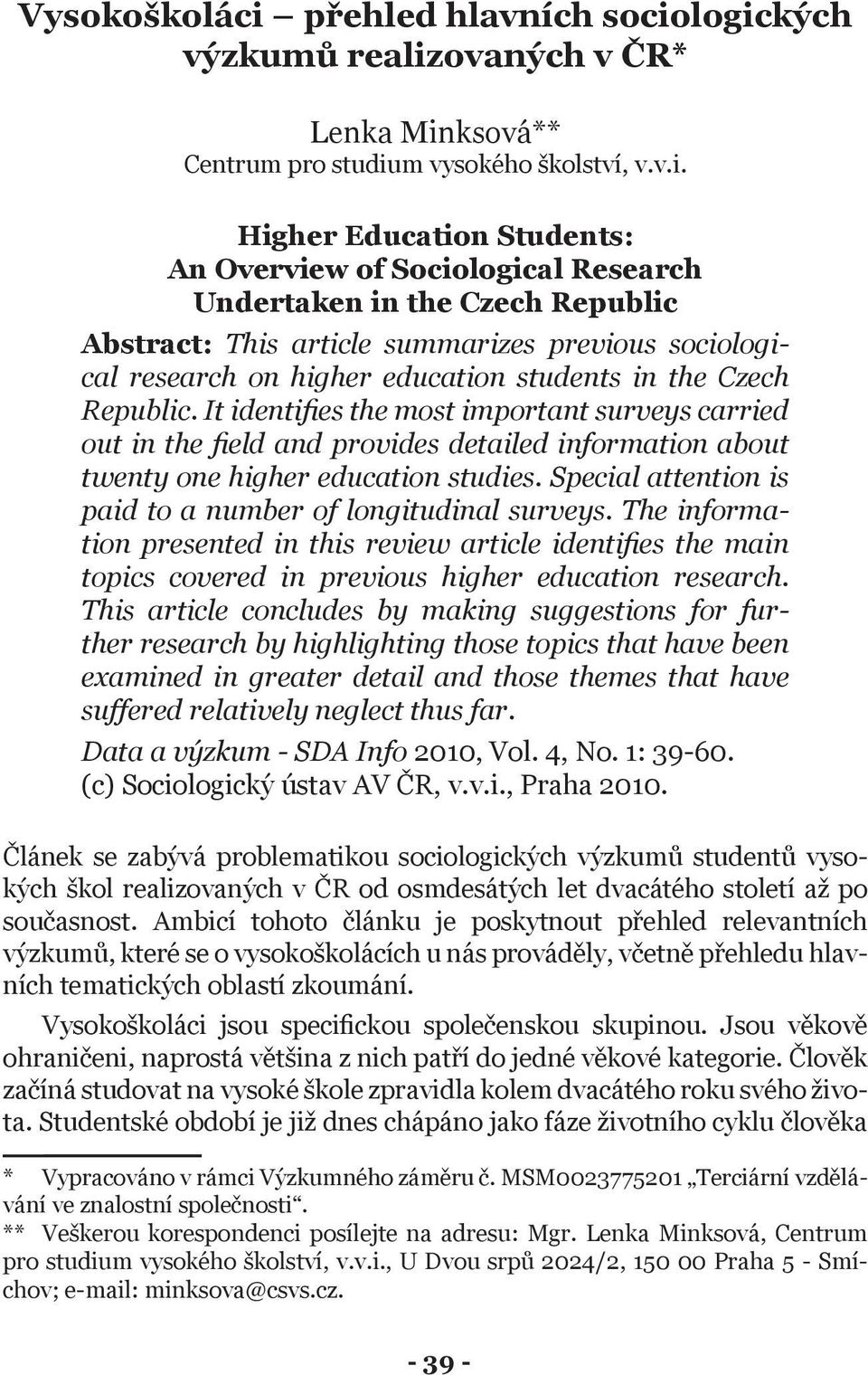 logických výzkumů realizovaných v ČR* Lenka Minksová** Centrum pro studium vysokého školství, v.v.i. Higher Education Students: An Overview of Sociological Research Undertaken in the Czech Republic