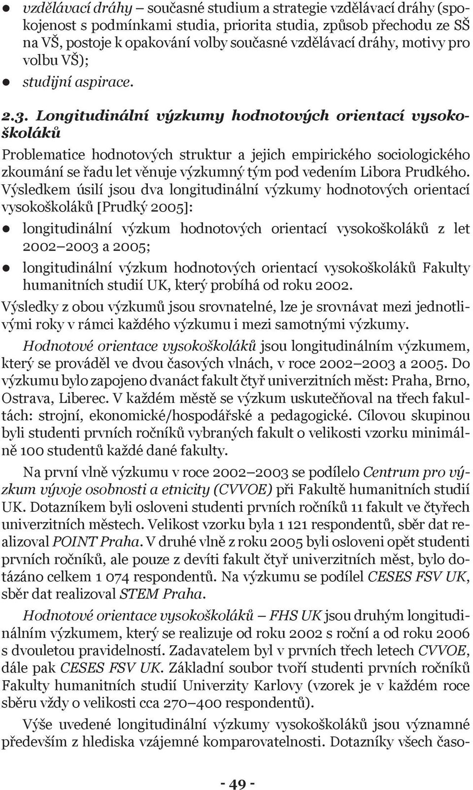 Longitudinální výzkumy hodnotových orientací vysokoškoláků Problematice hodnotových struktur a jejich empirického sociologického zkoumání se řadu let věnuje výzkumný tým pod vedením Libora Prudkého.